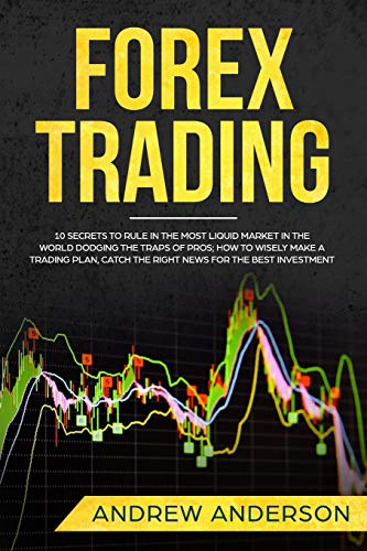 Forex Trading: 10 secrets to rule in the most liquid market in the world dodging the traps of pros;