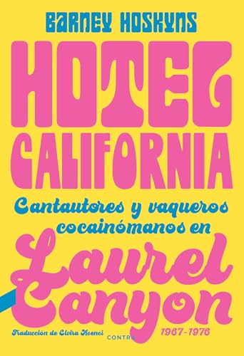 Hotel California: Cantautores y vaqueros cocainómanos en Laurel Canyon, 1967-1976 (CONTRA)