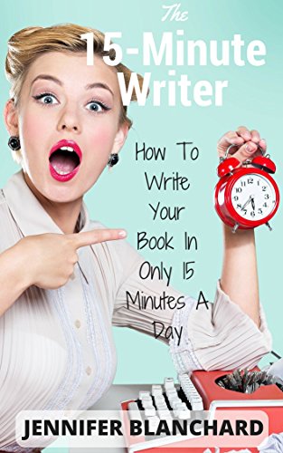 Cover of The 15-Minute Writer: How To Write Your Book In Only 15 Minutes A Day