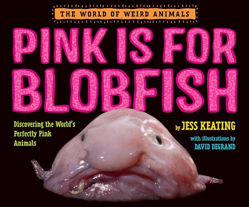 Pink Is For Blobfish: Discovering the World's Perfectly Pink Animals (The World of Weird Animals)