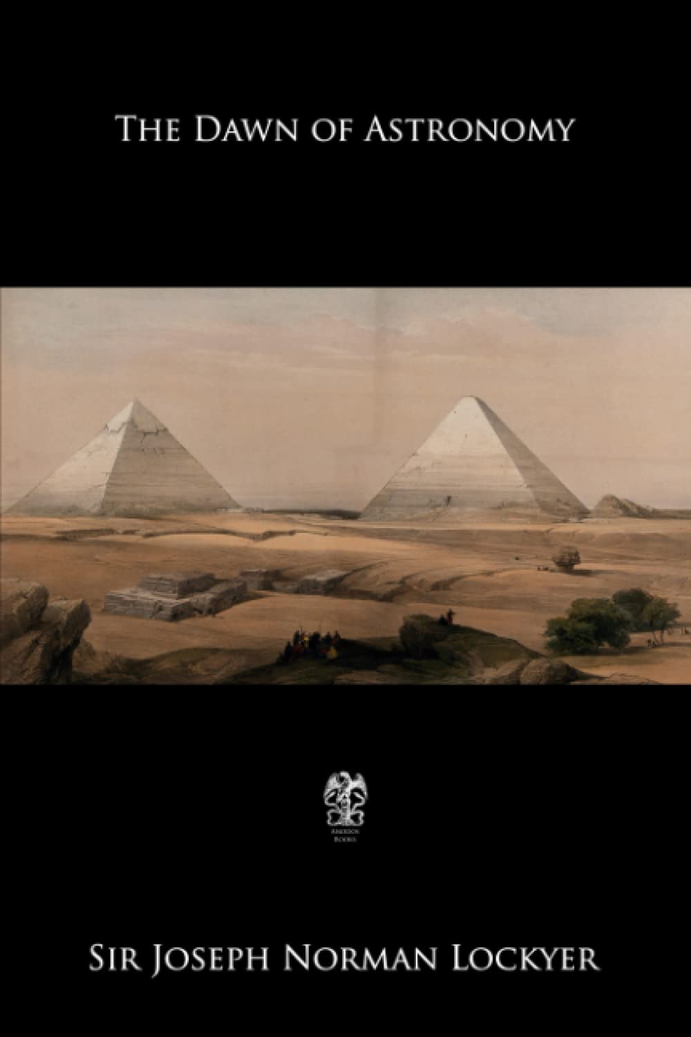 The Dawn of Astronomy: A Study of the Temple Worship and Mythology of the Ancient Egyptians