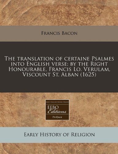 The translation of certaine Psalmes into English verse: by the Right Honourable, Francis Lo. Verulam, Viscount St. Alban (1625)