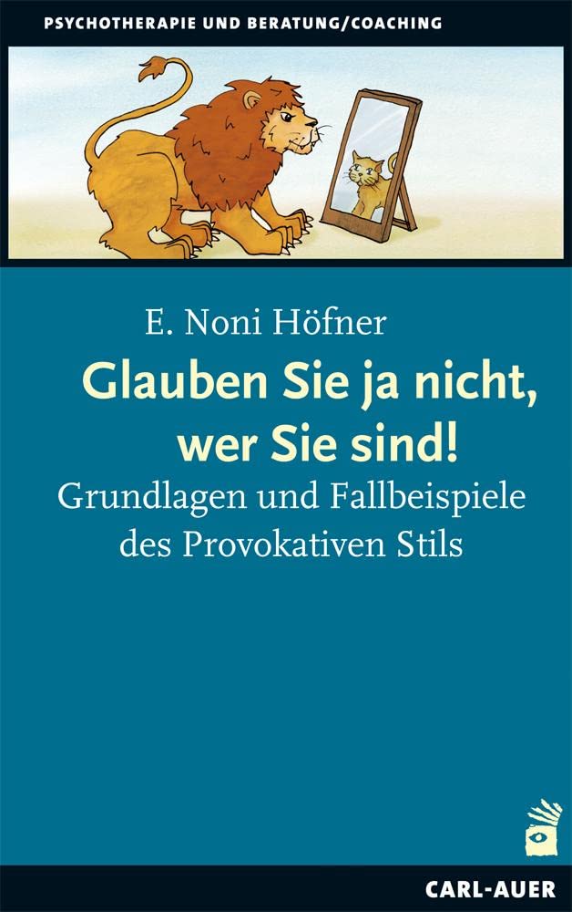 Glauben Sie ja nicht, wer Sie sind!: Grundlagen und Fallbeispiele des Provokativen Stils