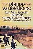 Auf den Spuren unserer Vergangenheit: Die größten Abenteuer der Archäologie (Geschichte. Bastei Lübbe Taschenbücher) - Philipp Vandenberg 