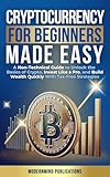 Cryptocurrency for Beginners Made Easy: A Non-Technical Guide to Unlock the Basics of Crypto, Invest Like a Pro, and Build Wealth Quickly With Tax-Free Strategies