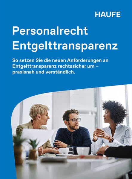 Haufe Personalrecht Entgelttransparenz: So setzen Sie die neuen Anforderungen an Entgelttransparenz rechtssicher um - praxisnah und verständlich