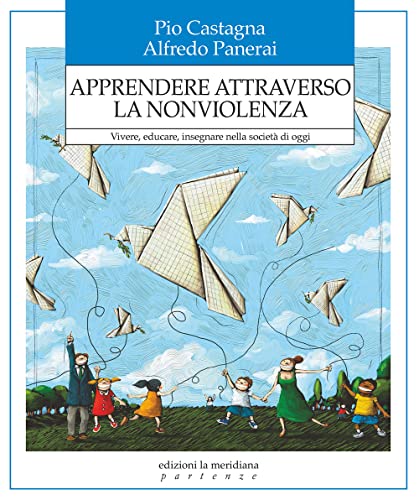 Apprendere attraverso la nonviolenza. Vivere, educare, insegnare nella società di ogg