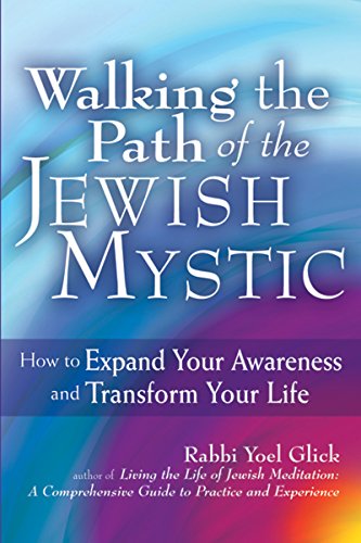 Walking the Path of the Jewish Mystic: How to Expand Your Awareness and Transform Your Life