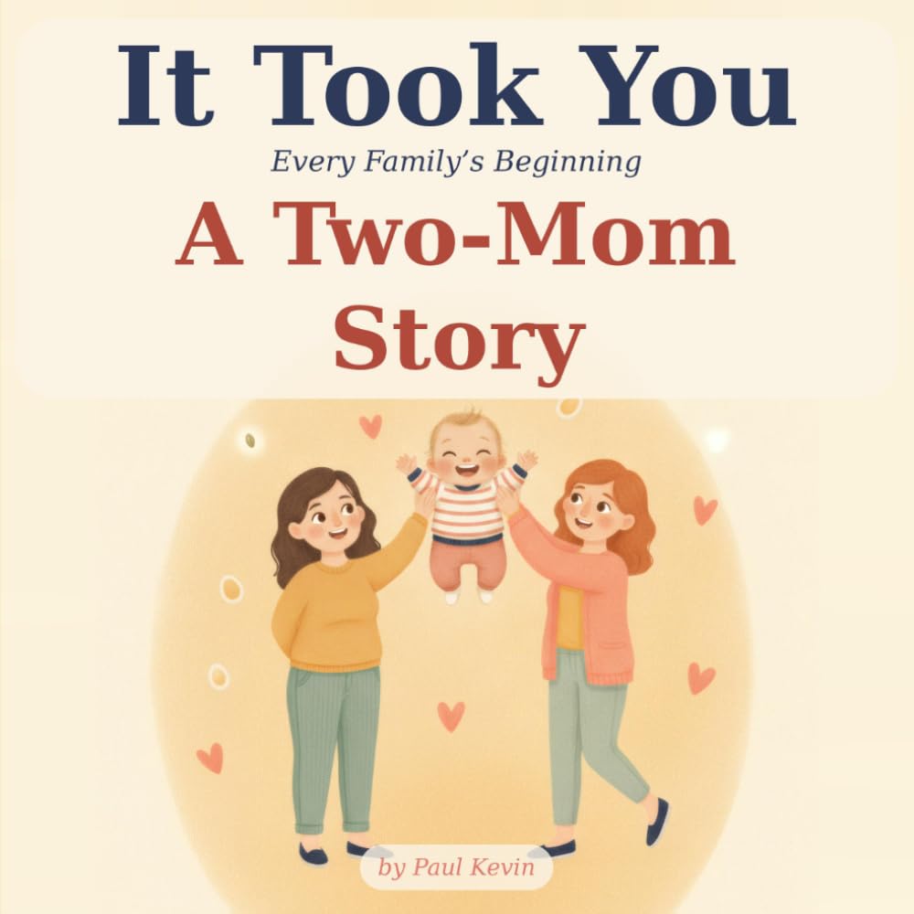 It Took You: A Two Moms Story of How You Began — A Gentle, Honest Donor Conception Book for Donor-Conceived Children with Two Mommies (Ages 0–4) (It Took You: Every Family's Beginning)