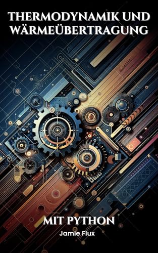 Thermodynamik und Wärmeübertragung: Mit Python (Goldene Morgenröte Ingenieurwesen)