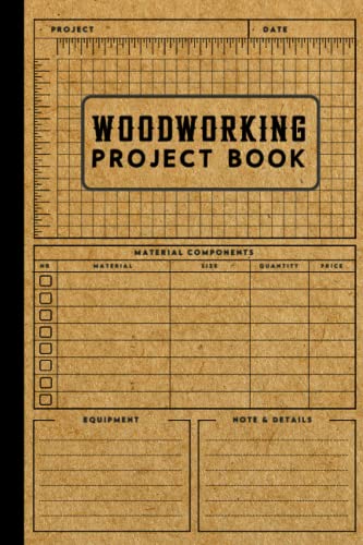 Woodworking Project Book: A Woodworking Log Book: Tracker & Record Book For Woodworking Plan or...