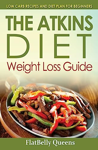 The Akins Diet Weight Loss Guide: Low Carb Recipes and Diet Plan For Beginners