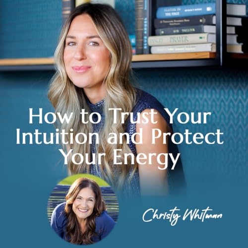 How to Trust Your Intuition and Protect Your Energy with Christy Whitman | #51