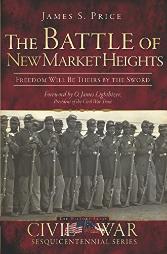 The Battle of New Market Heights: Freedom Will Be Theirs by the Sword (Civil War Series)