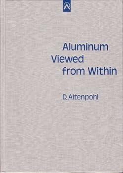 Hardcover Aluminum viewed from within: An introduction into the metallurgy of aluminum fabrication Book