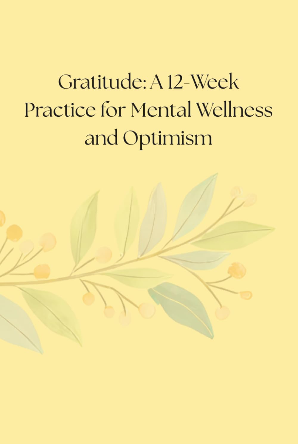 Gratitude: A 12-Week Practice for Mental Wellness and Optimism
