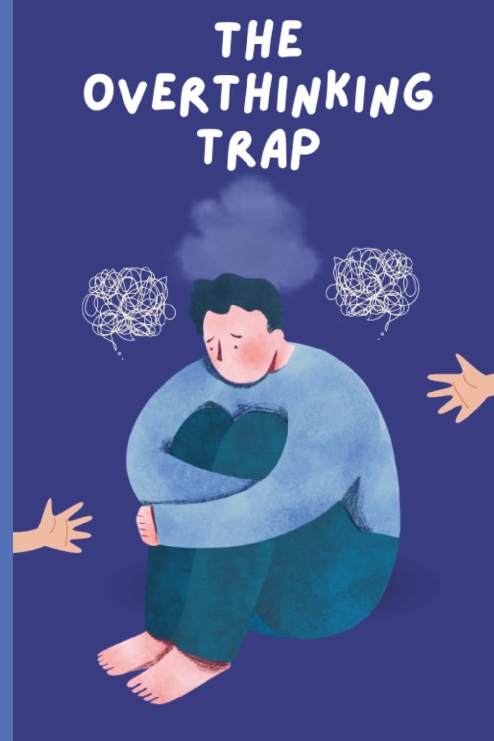 The Overthinking Trap: Break Free from Constant Overthinking, Make Better Decisions, and Follow a Proven System for Clear Thinking