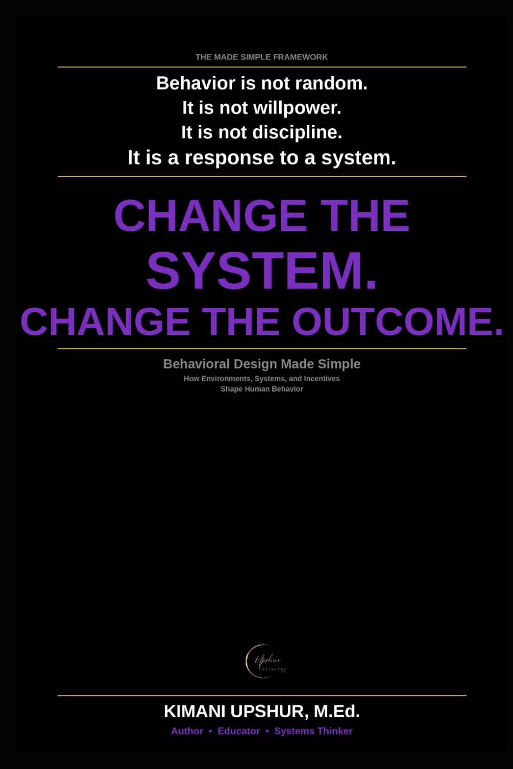 Behavioral Design Made Simple: How Environments, Systems, and Incentives Shape Human Behavior (The Made Simple Framework: Clear thinking for complex systems.)