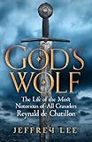 God's Wolf: The Life of the Most Notorious of All Crusaders: Reynald de Chatillon [Paperback] [May 04, 2017] Jeffrey Lee