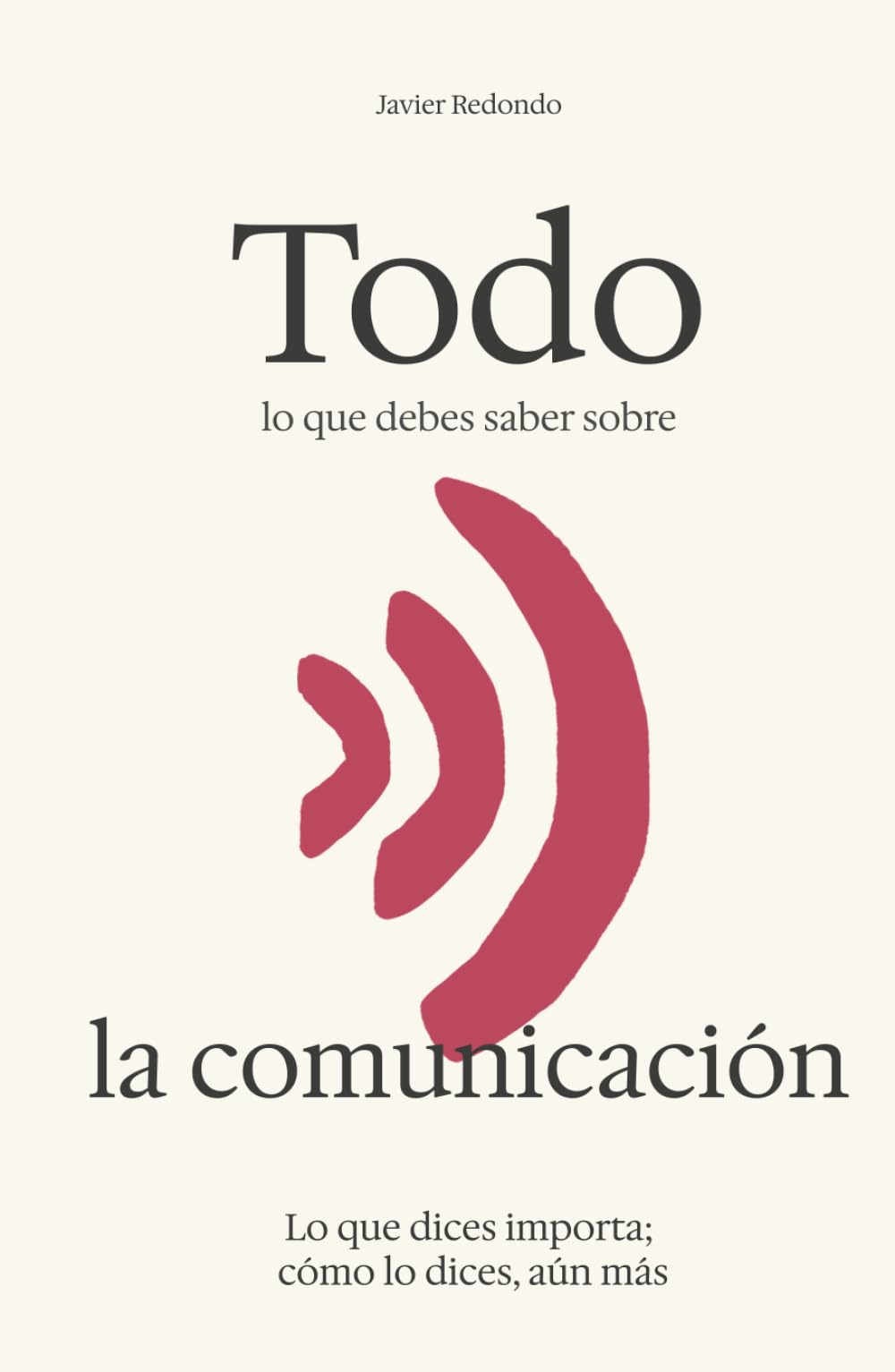 Todo lo que debes saber sobre la comunicación: Lo que dices importa; cómo lo dices, aún más