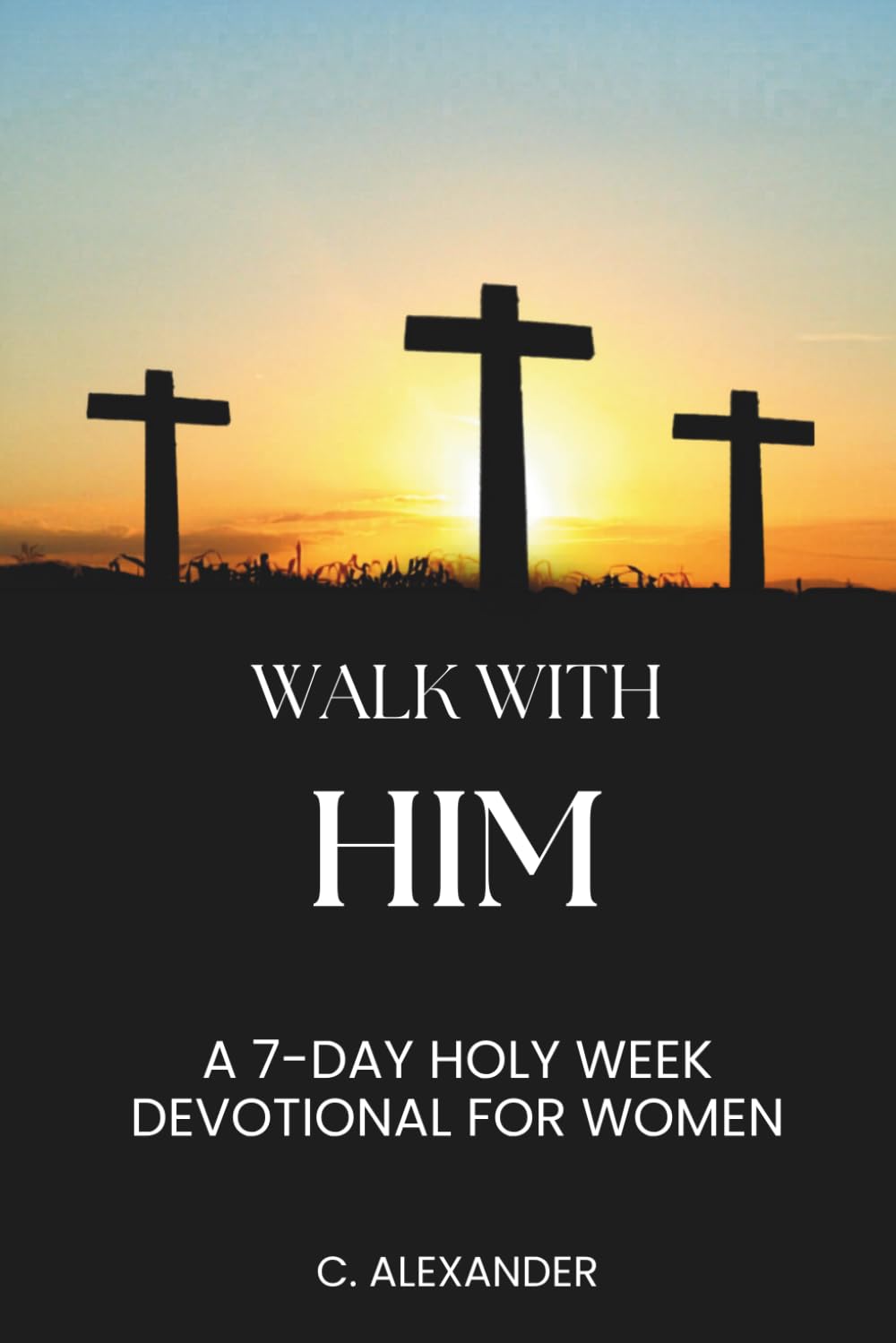 Walk With Him: A 7-Day Holy Week Devotional for Women