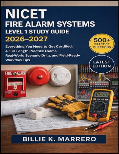 NICET Fire Alarm Systems Level 1 Study Guide 2026-2027: Everything You Need to Get Certified: 4 Full-Length Practice Exams, Real-World Scenario Drills, and Field-Ready Workflow Tips