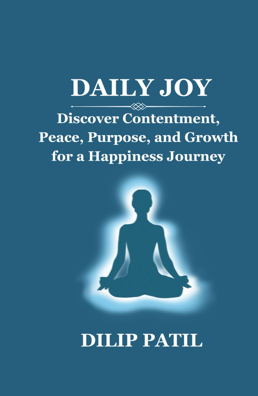 DAILY JOY: Discover Contentment, Peace, Purpose, and Growth for a Happiness Journey