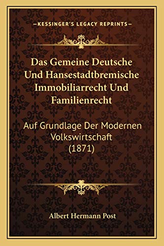 Das Gemeine Deutsche Und Hansestadtbremische Immobiliarrecht Und Familienrecht: Auf Grundlage Der Modernen Volkswirtschaft (1871) (German Edition)