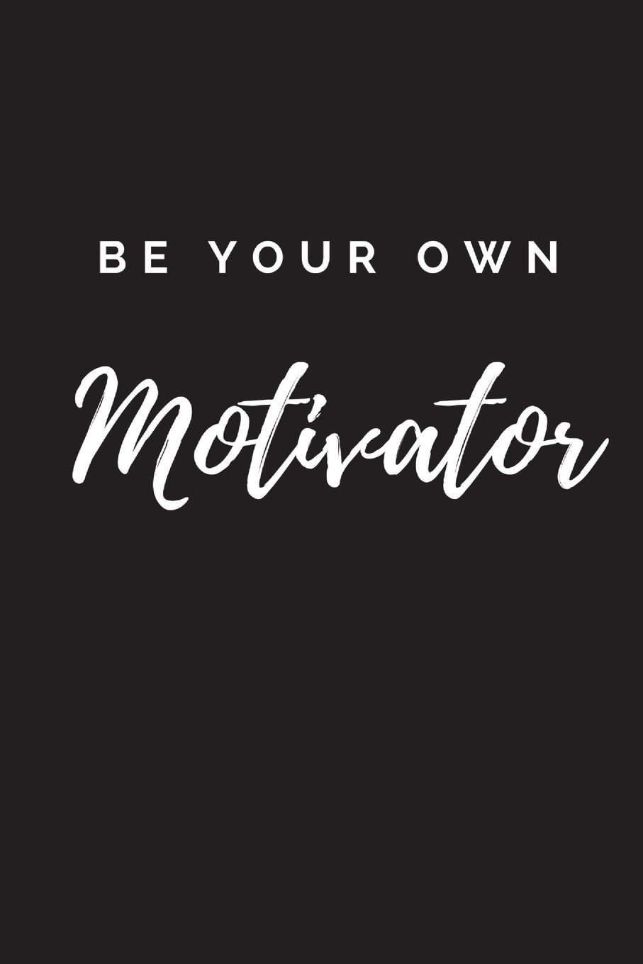 Be Your Own Motivator Journal: Blank Lined Journal 6x9 - Affirmation Notebook