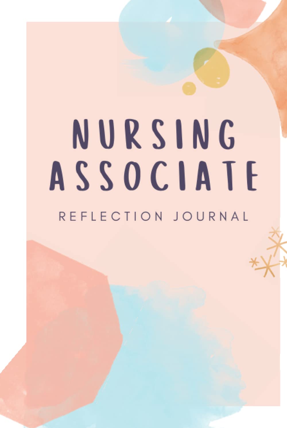 Nursing Associate Reflection Journal: A book of templates for nursing associates and students to engage in reflective writing