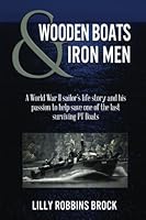 WOODEN BOATS & IRON MEN: A World War II sailor's life story and his passion to help save one of the last surviving PT Boats 1537446258 Book Cover