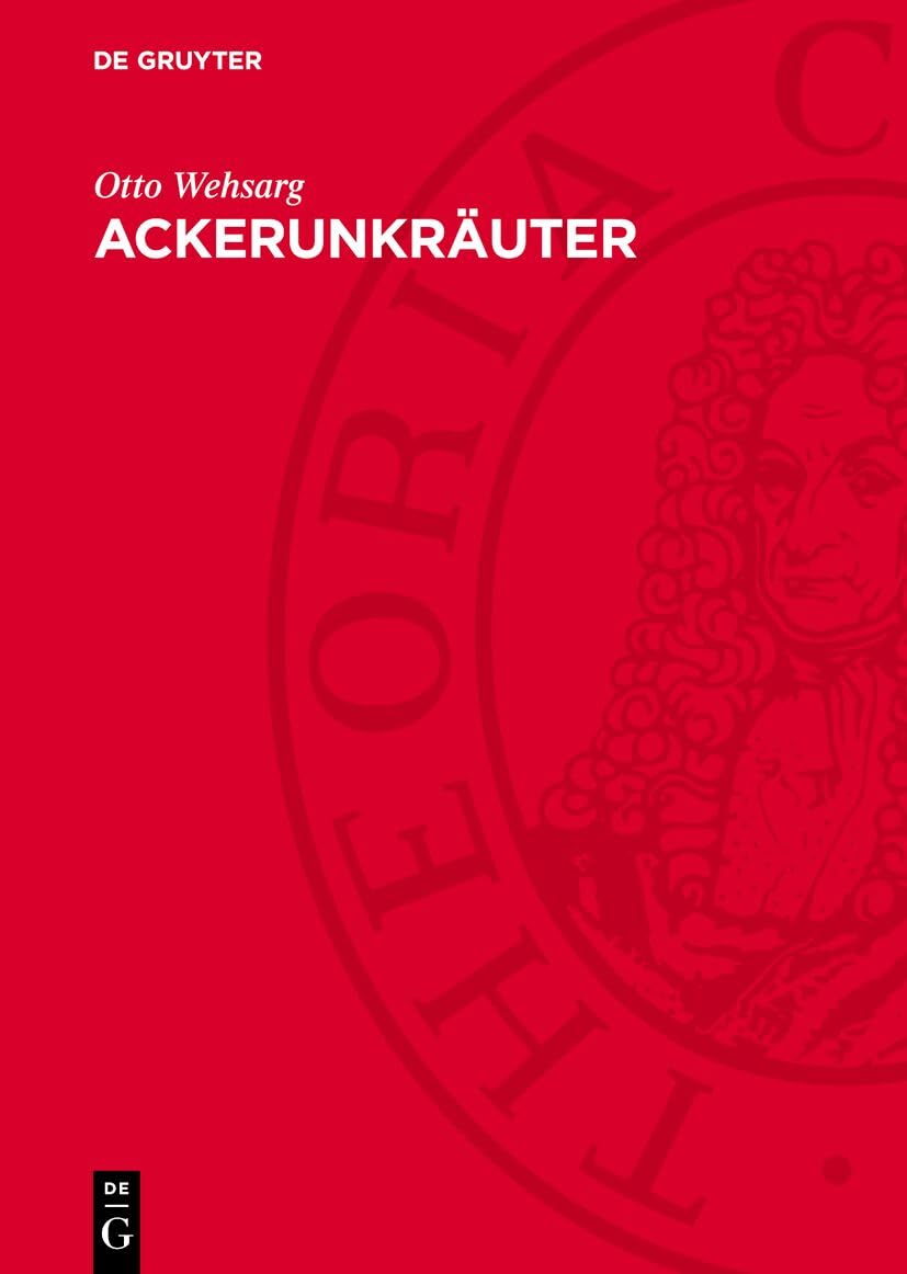 Ackerunkräuter: Biologie, Allgemeine Bekämpfung Und Einzelbekämpfung