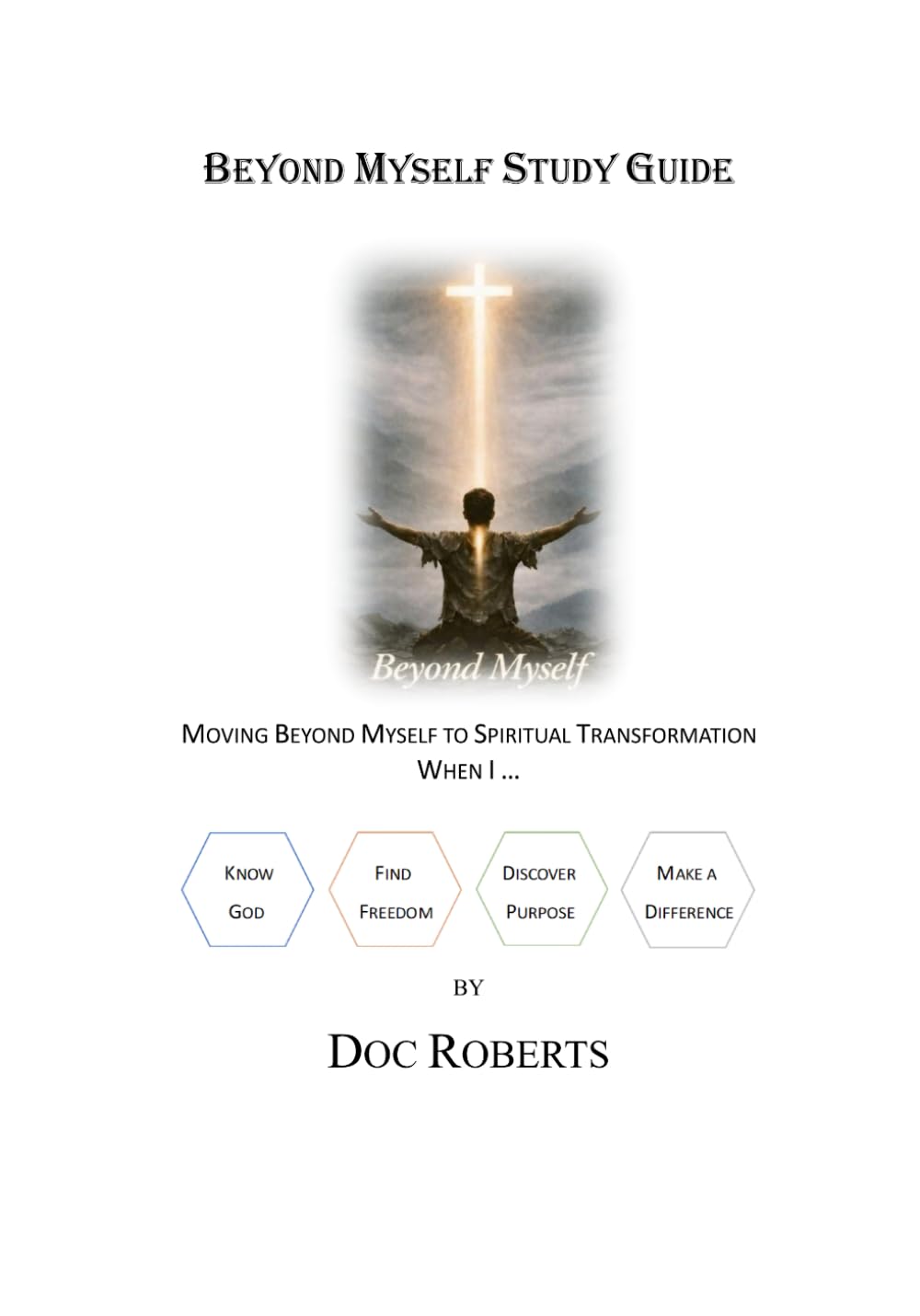 Beyond Myself Study Guide: MOVING BEYOND MYSELF TO SPIRITUAL TRANSFORMATION