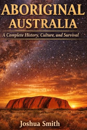 Aboriginal Australia: The Complete History, Culture and survival
