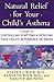 Natural Relief for Your Child's Asthma: A Guide to Controlling Symptoms & Reducing Your Child's Dependence on Drugs