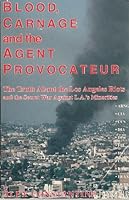 Blood, Carnage and the Agent Provocateur: Truth About the Los Angeles Riots and the Secret War Against L.A.'s Minorities 0938331043 Book Cover