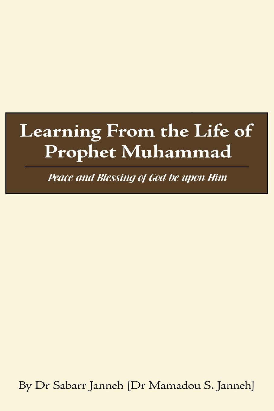 Learning From the Life of Prophet Muhammad: Peace and Blessing of God be upon Him