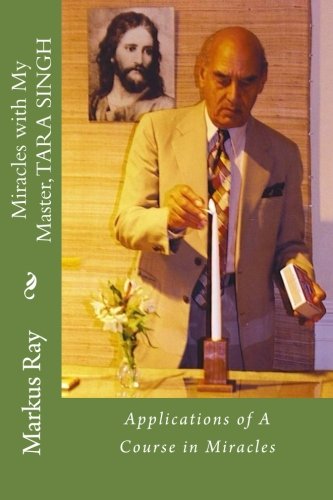 Miracles with My Master, TARA SINGH: Applications of A Course in Miracles