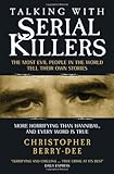 Talking with Serial Killers: The Most Evil People in the World Tell Their Own Stories