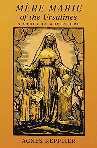Mère Marie of the Ursulines: A Study in Adventure