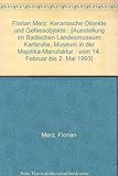  Florian Merz: Keramische Objekte und Gefässobjekte (Ausstellung im Badischen Landesmuseum Karlsruhe, Museum in der Majolika-Manufaktur vom 14. Februar bis 2. Mai 1993)