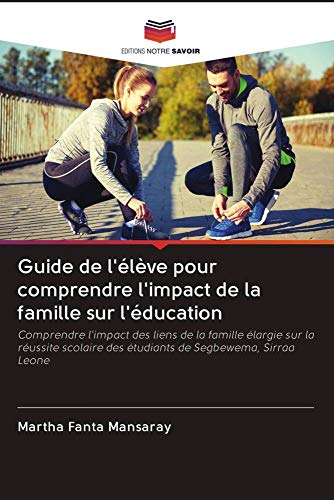 Editions Notre Savoir - Guide de l'élève pour comprendre l'impact de la famille sur l'éducation: Comprendre l'impact des liens de la famille élargie sur la réussite scolaire des étudiants de Segbewema, Sirraa Leone