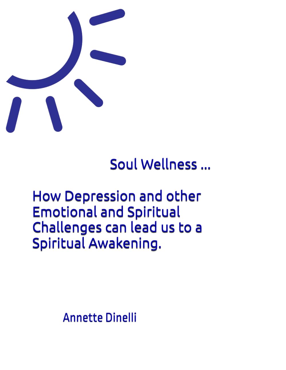 Soul Wellness: How Depression and other Emotional and Spiritual Challenges can lead us to a Spiritual Awakening.: New choices in natural ways of ... Mental and Physical Challenges in our lives.