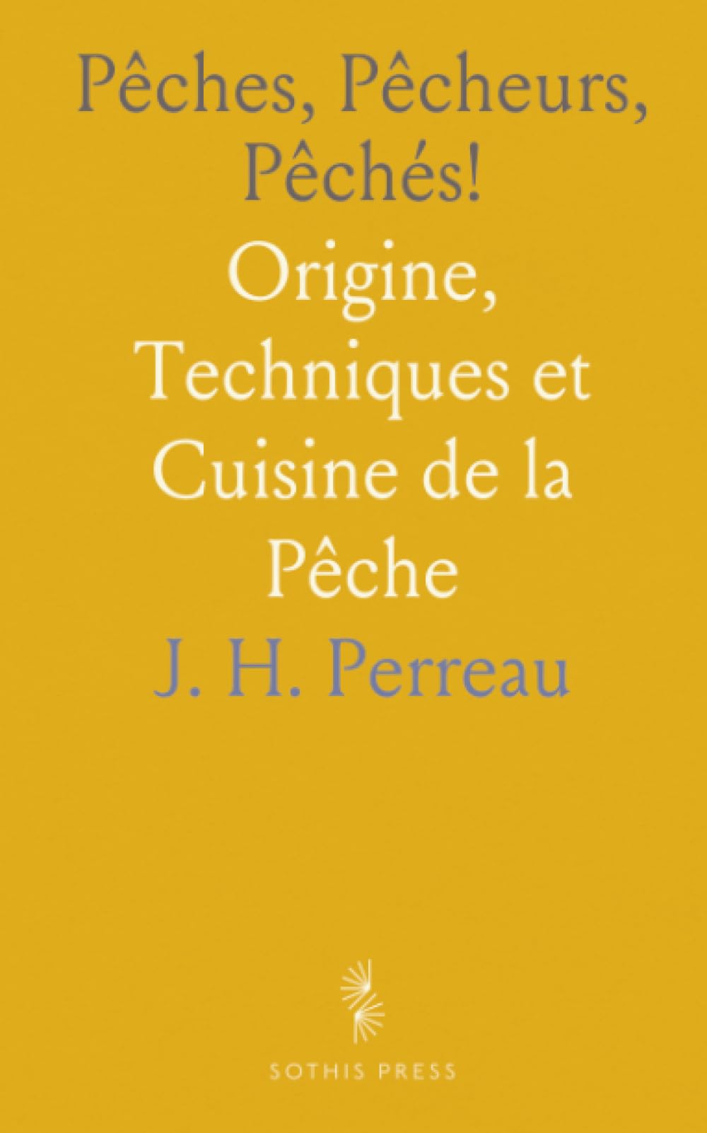 Pêches, Pêcheurs, Pêchés!: Origine, Techniques et Cuisine de la Pêche
