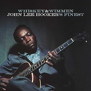 Whiskey & Wimmen: John Lee Hooker’s Finest