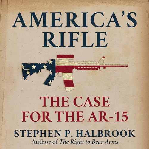 America's Rifle The Case for the AR15 (Audible Audio