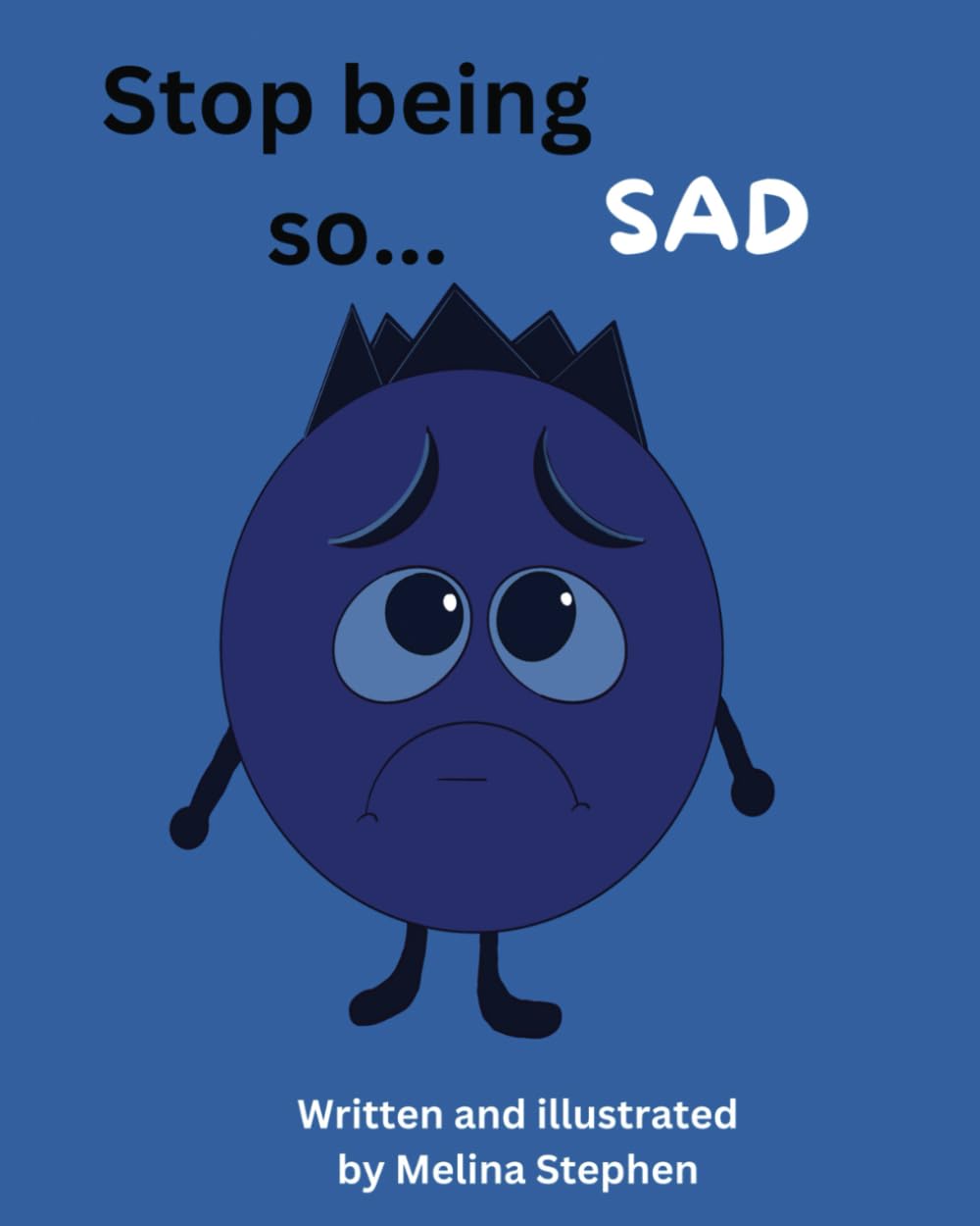 Stop being so... Sad: A children's book about managing saddness and difficult emotions. (Stop being so... Emotional)