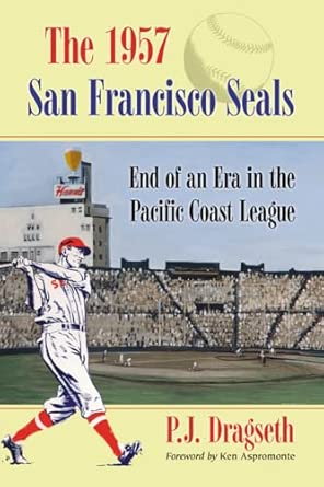 The 1957 San Francisco Seals: End of an Era in the Pacific Coast League Illustrated Edition book cover
