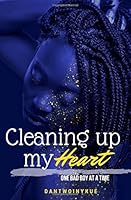 Cleaning up My Heart: One Bad Boy at a Time : One Bad Boy at a Time 1722237074 Book Cover