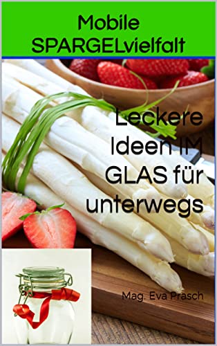 Mobile SPARGELvielfalt : Leckere Ideen IM GLAS für unterwegs